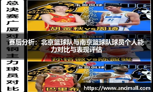 赛后分析:北京篮球队与南京篮球队球员个人能力对比与表现评估
